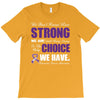 we don't know how strong we are until being strong is the only choice T-Shirt