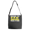 born to sail forced to work Adjustable Strap Totes