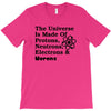 The Universe Is Made Of Protons, Neutrons, Electrons, Morons T-Shirt