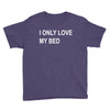 i only love my bed Youth Tee