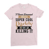 i never dreamed i would be a super cool daddy but here i am killing it Ladies Fitted T-Shirt
