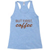 but first coffee Racerback Tank