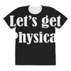 let's get physical All Over Women's T-shirt