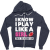 I Know I Play Like A Girl Try To Keep Up Zipper Hoodie