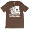 bought this shirt with your money poker T-Shirt