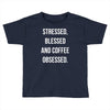 stressed, blessed and coffee obsessed Toddler T-shirt