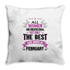 All Women Created Equal But The Best Born In February Throw Pillow