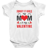 Forget it Girls My Mom Is My Valentine Baby Bodysuit