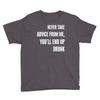 never take advice from me, you'll end up drunk Youth Tee