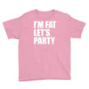 i'm fat let's party Youth Tee