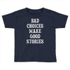bad choices make good stories Toddler T-shirt