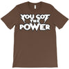you got the power 2 T-Shirt