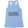 i am currently away from my computer Racerback Tank