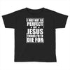 i may not be perfect but jesus thinks i'm to die for Toddler T-shirt