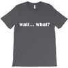 wait what T-Shirt
