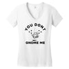 you don't gnome me Women's V-Neck T-Shirt