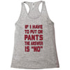 if i have to put pants on Racerback Tank