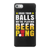Grab Your Balls We Are Playing Beer Pong iPhone 7 Case