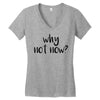 why not now Women's V-Neck T-Shirt