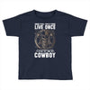 You Only Live Once It as a Cowboy Toddler T-shirt