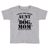 i have two titles aunt and dogmom an i rock them both Toddler T-shirt