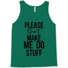 please don't make me do stuff Tank Top