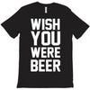 wish you were beer funny T-Shirt