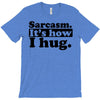 sarcasm. it's how i hug T-Shirt