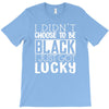 i didn't choose to be black T-Shirt