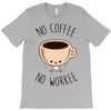 no coffee no workee T-Shirt
