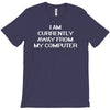 i am currently away from my cpu t shirt 3xl funny geek linux tee cool T-Shirt