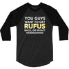 You Guys Want To Get Rufus Back Or What Sametimeless 3/4 Sleeve Shirt