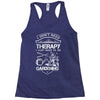 I Don't Need Therapy Just to Go Gardening Racerback Tank