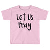 let us pray (2) Toddler T-shirt