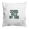 school kills my vibe Throw Pillow