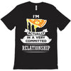 I Am Pizza Actually In A Very Commited Relationship T-Shirt
