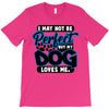 i may not be be perfect but my dog loves me T-Shirt