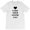 i love your stupid face T-Shirt