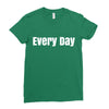 every day Ladies Fitted T-Shirt