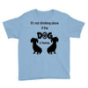 I'S NOT DRINKING ALONE IF DOG IS HOME. Youth Tee