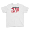 eat clean train dirty Youth Tee