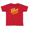 let's get weird Toddler T-shirt
