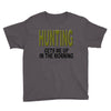 hunting gets me up Youth Tee