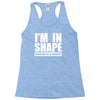 i'm in shape, round is in shape Racerback Tank