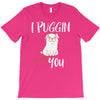 i puggin love you T-Shirt