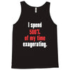 i spend 500% of my time exagerating Tank Top
