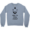quit yo jibba jabba Crewneck Sweatshirt