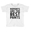 no pants are the best pants Toddler T-shirt