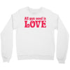 all you need is love Crewneck Sweatshirt