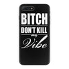 bitch dont kill my vibe iPhone 7 Plus Case